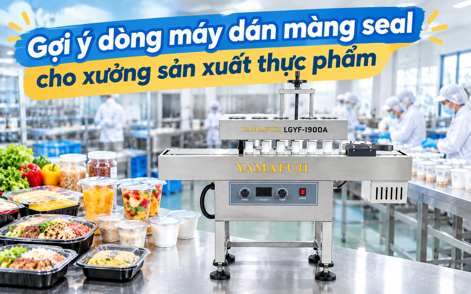 Gợi ý dòng máy dán màng seal cho xưởng sản xuất thực phẩm