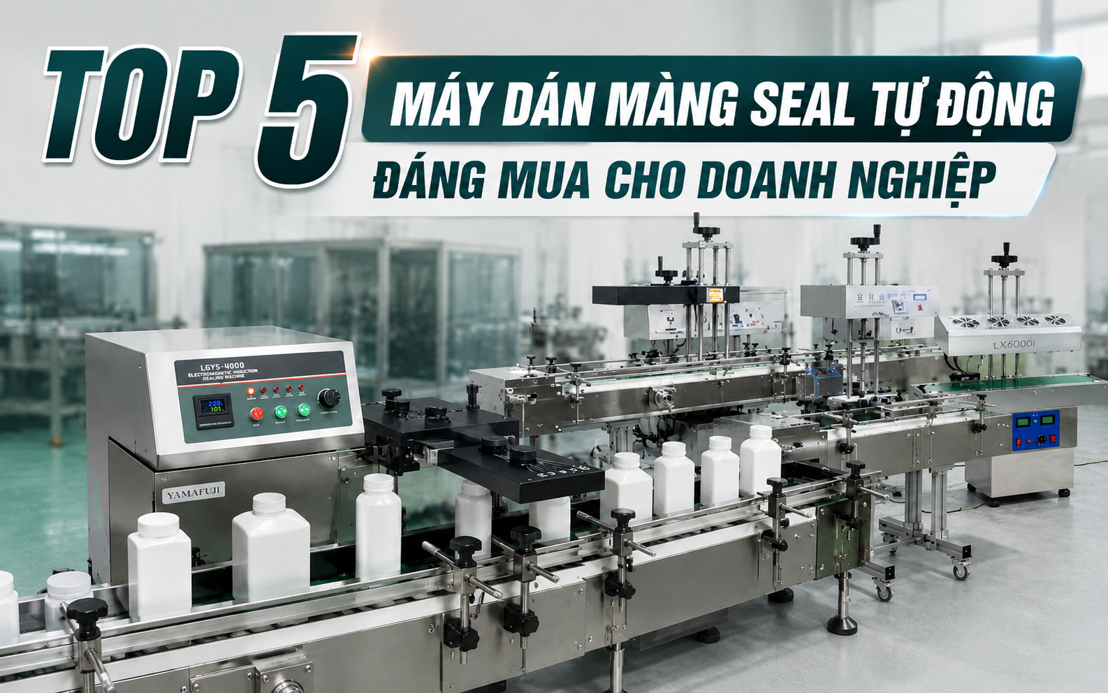 Top 5 máy dán màng seal tự động đáng mua cho doanh nghiệp