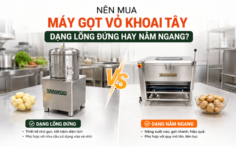 Nên Mua Máy Gọt Vỏ Khoai Tây Dạng Lồng Đứng Hay Nằm Ngang?