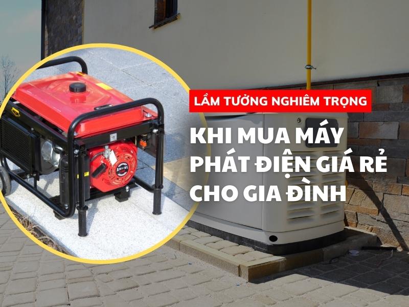 Lầm Tưởng Nghiêm Trọng Khi Mua Máy Phát Điện Giá Rẻ Cho Gia Đình