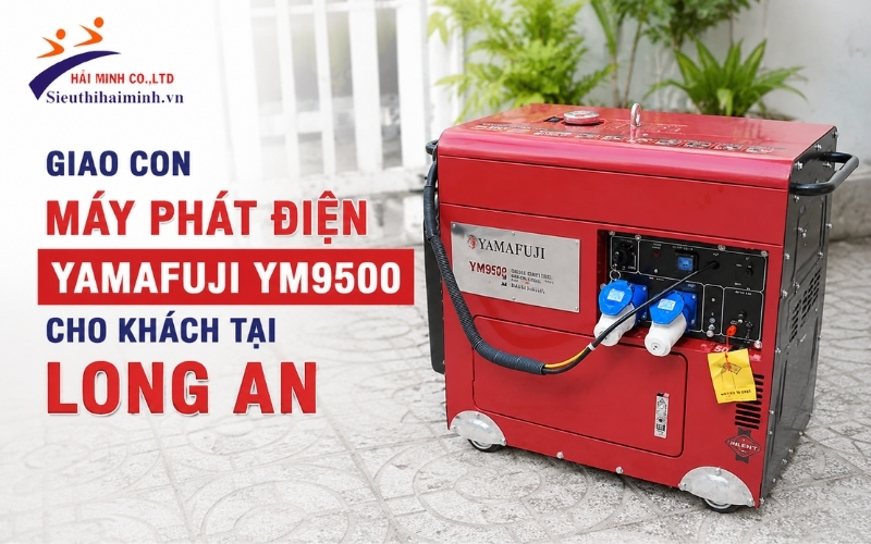 Giao con máy phát điện Yamafuji YM9500 cho khách tại Long An