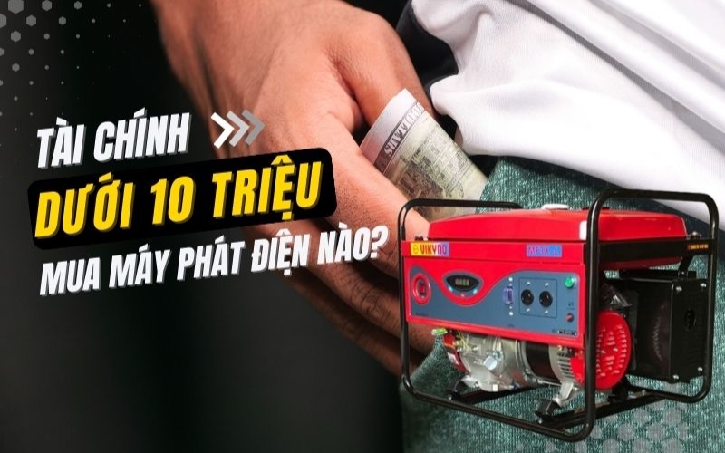 Tài chính dưới 10 triệu thì nên mua máy phát điện nào