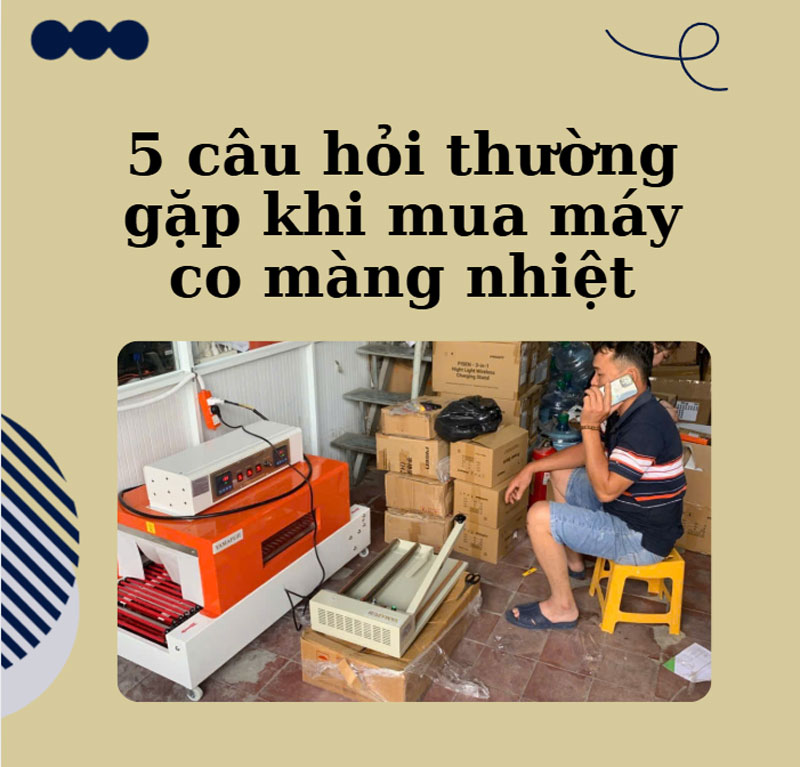 5 câu hỏi thường gặp khi mua máy co màng nhiệt