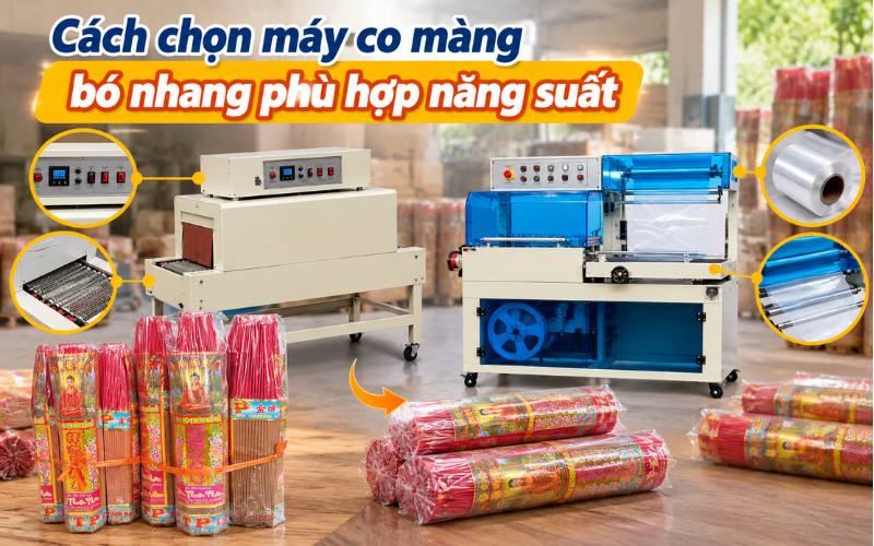 Cách chọn máy co màng bó nhang phù hợp năng suất 