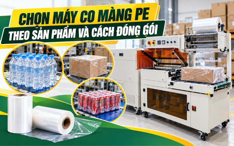 Chọn máy co màng PE theo sản phẩm và cách đóng gói