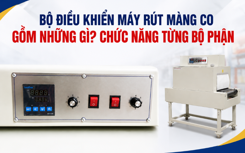 Bộ điều khiển máy rút màng co gồm những gì? Chức năng từng bộ phận