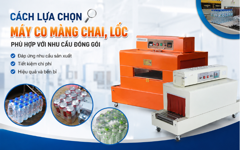 Cách lựa chọn máy co màng chai, lốc phù hợp