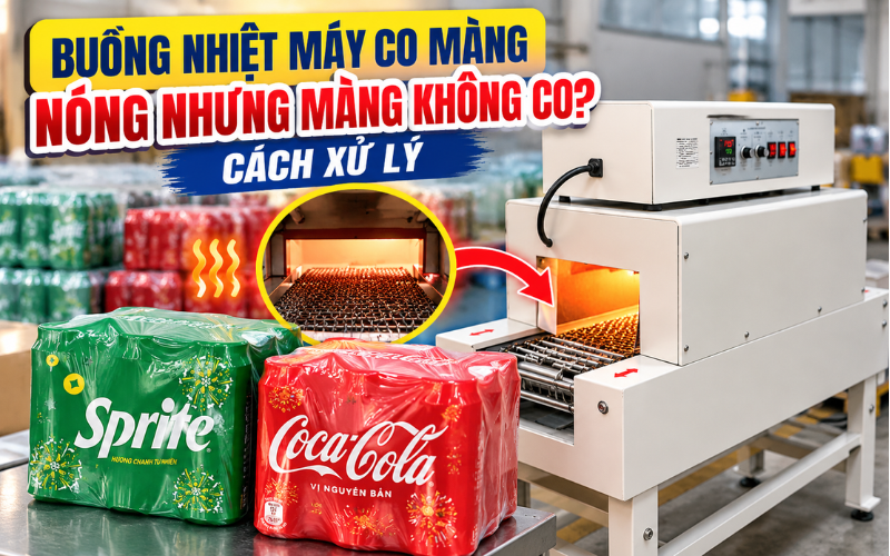 Cách xử lý buồng nhiệt máy co màng nóng nhưng màng không co