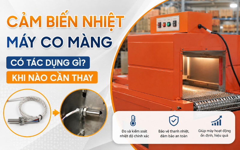 Cảm biến nhiệt máy co màng có tác dụng gì? Khi nào cần thay