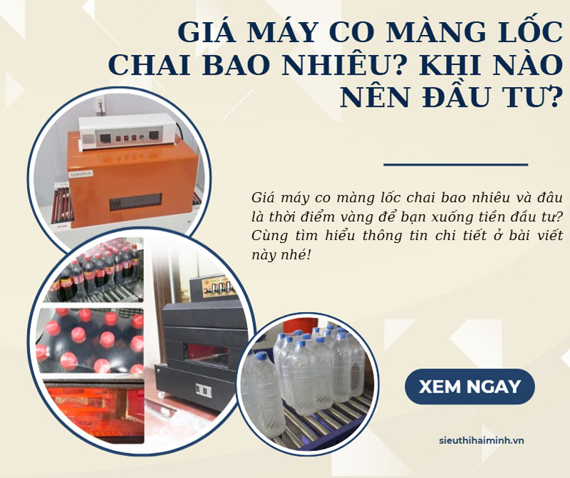 Giá máy co màng lốc chai bao nhiêu? Khi nào nên đầu tư?