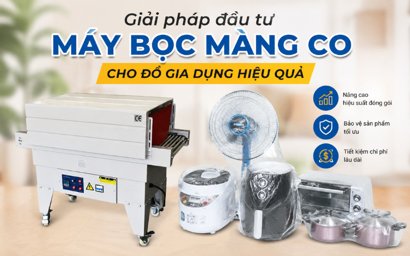 Giải pháp đầu tư máy bọc màng co cho đồ gia dụng hiệu quả