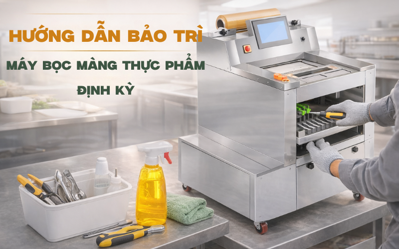 Hướng dẫn bảo trì máy bọc màng thực phẩm định kỳ