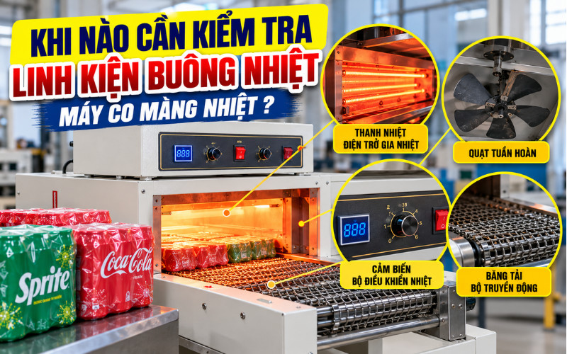 Khi nào cần kiểm tra linh kiện buồng nhiệt máy co màng nhiệ
