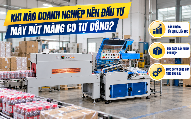 Khi nào doanh nghiệp nên đầu tư máy rút màng co tự động