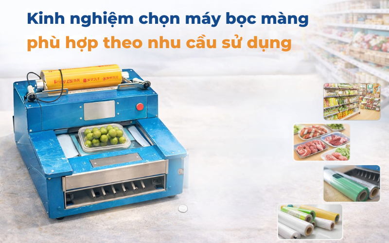 Kinh nghiệm chọn máy bọc màng phù hợp theo nhu cầu sử dụng