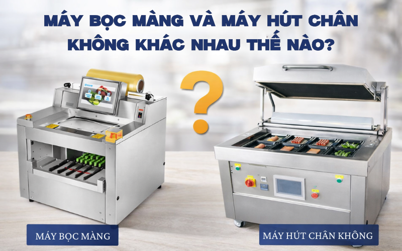 Máy bọc màng và máy hút chân không khác nhau thế nào?