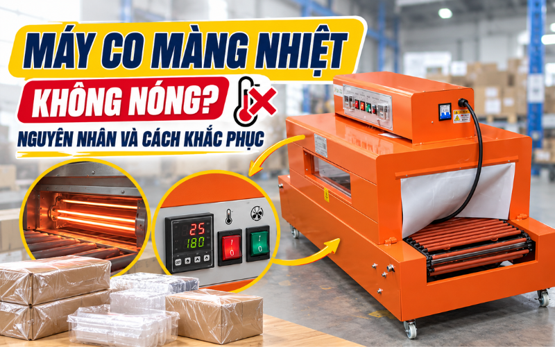 Máy co màng nhiệt không nóng? Nguyên nhân và cách khắc phục