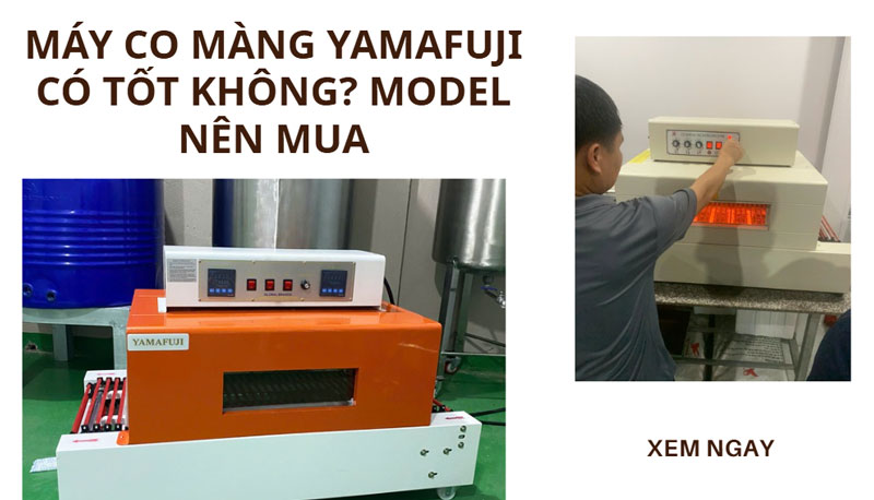 Máy co màng Yamafuji có tốt không? Model nên mua
