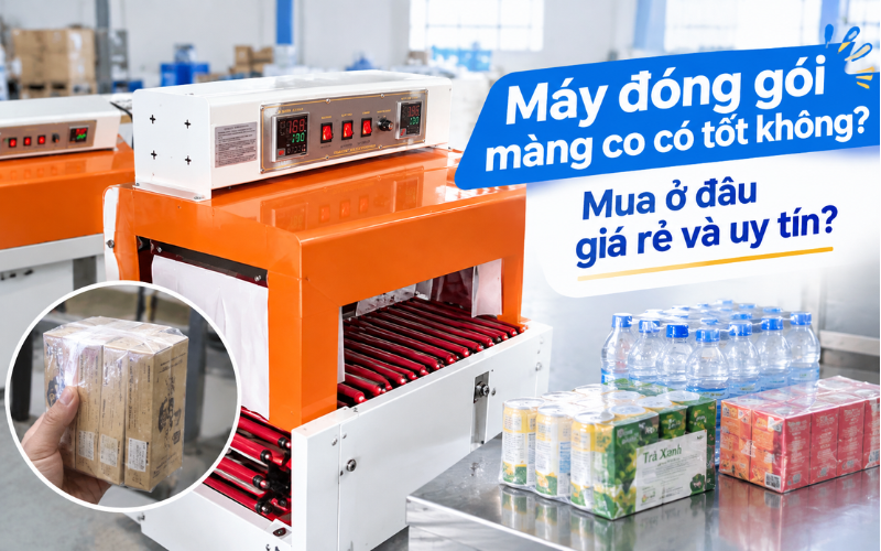 Máy đóng gói màng co có tốt không? Mua ở đâu giá rẻ và uy tín?