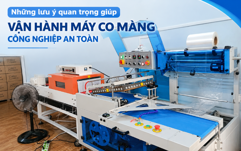 Những lưu ý quan trọng giúp vận hành máy co màng công nghiệp an toàn