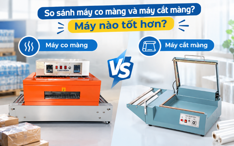 So sánh máy co màng và máy cắt màng? Máy nào tốt hơn?