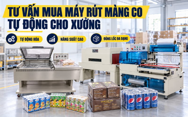 Tư vấn mua máy rút màng co tự động cho xưởng