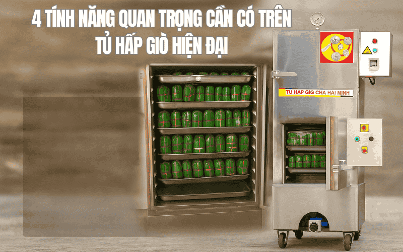4 Tính Năng Quan Trọng Cần Có Trên Tủ Hấp Giò Hiện Đại
