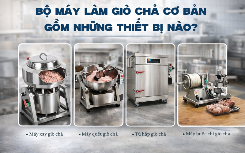  Bộ máy làm giò chả cơ bản gồm những thiết bị nào?