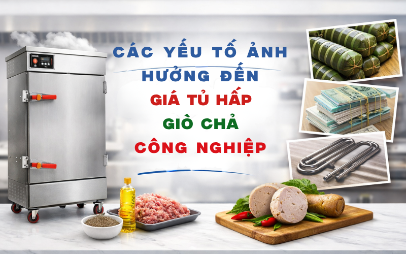 Các Yếu Tố Ảnh Hưởng Đến Giá Tủ Hấp Giò Chả Công Nghiệp