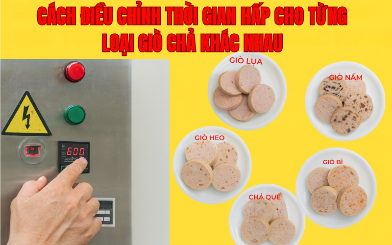 Cách Điều Chỉnh Thời Gian Hấp Cho Từng Loại Giò Chả Khác Nhau