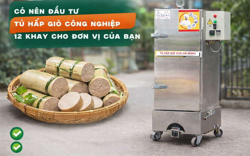 Có Nên Đầu Tư Tủ Hấp Giò Công Nghiệp 12 Khay
