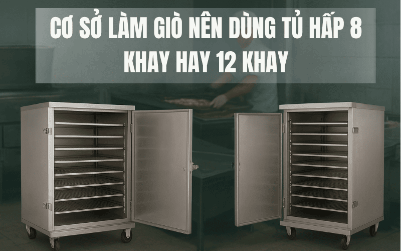 Cơ Sở Làm Giò Nên Dùng Tủ Hấp 8 Khay Hay 12 Khay