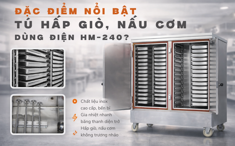 Đặc điểm nổi bật tủ hấp giò, nấu cơm dùng điện HM-240