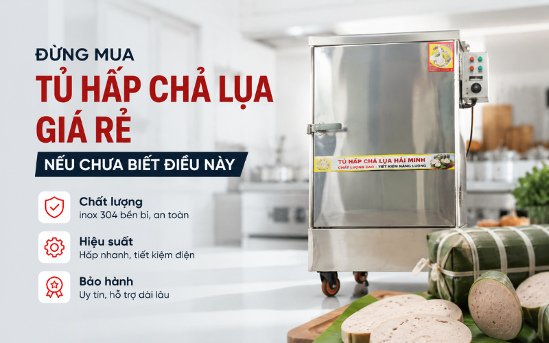 Đừng Mua Tủ Hấp Chả Lụa Giá Rẻ Nếu Chưa Biết Điều Này