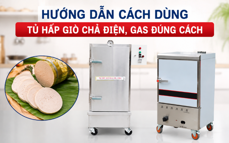 Hướng Dẫn Cách Dùng Tủ Hấp Giò Chả Điện, Gas Đúng Cách