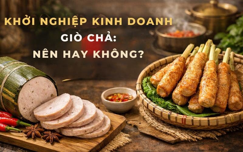 Khởi Nghiệp Kinh Doanh Giò Chả: Nên Hay Không?