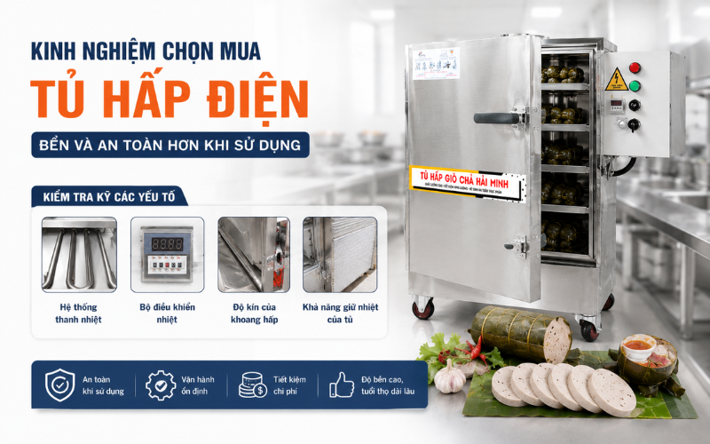 Kinh nghiệm chọn mua tủ hấp điện bền và an toàn hơn khi sử dụng