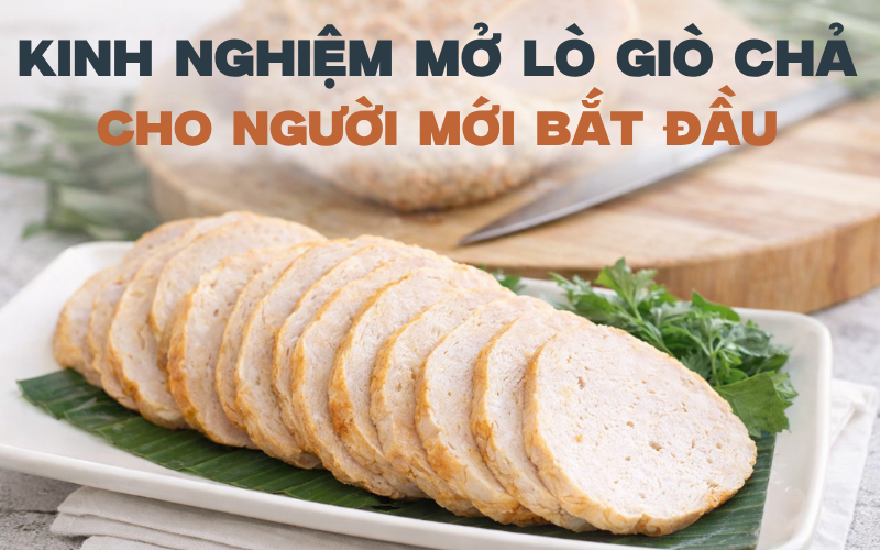 Kinh Nghiệm Mở Lò Giò Chả Cho Người Mới Bắt Đầu