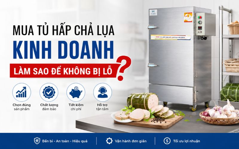 Mua Tủ Hấp Chả Lụa Kinh Doanh Làm Sao Để Không Bị Lỗ