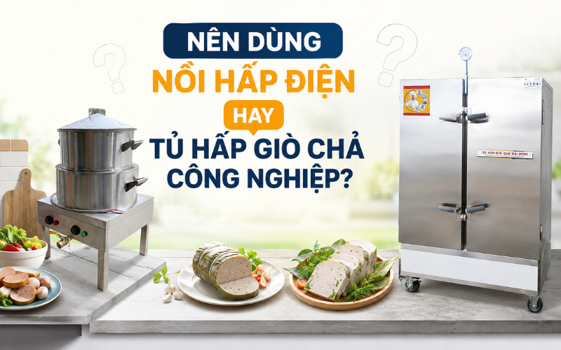 Nên Dùng Nồi Hấp Điện Hay Tủ Hấp Giò Chả Công Nghiệp
