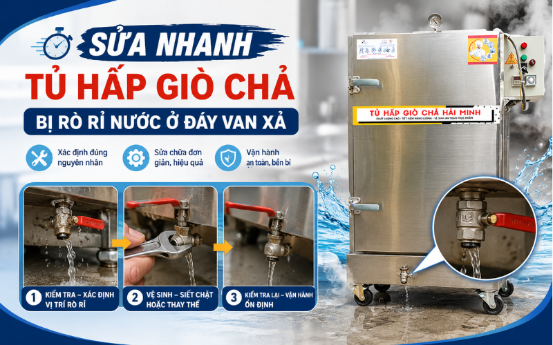 Sửa nhanh hiện tượng tủ hấp giò chả bị rò rỉ nước ở đáy van xả