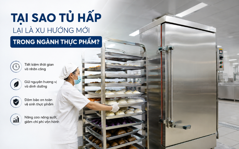 Tại Sao Tủ Hấp Lại Là Xu Hướng Mới Trong Ngành Thực Phẩm?