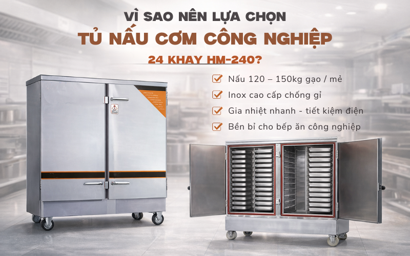 Vì sao nên lựa chọn tủ nấu cơm công nghiệp 24 khay HM-240