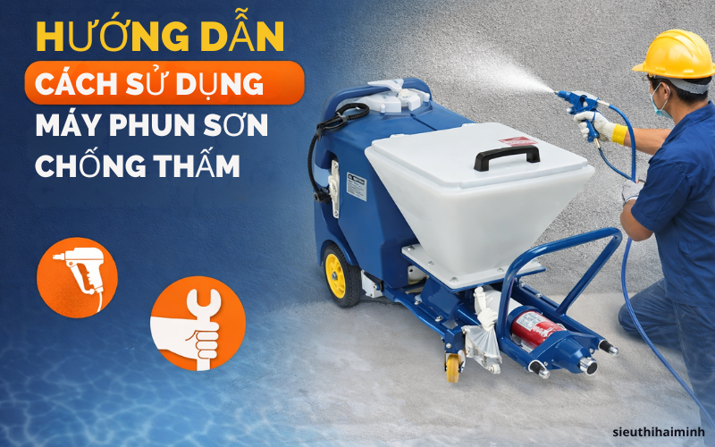 Hướng dẫn cách sử dụng máy phun sơn chống thấm chi tiết