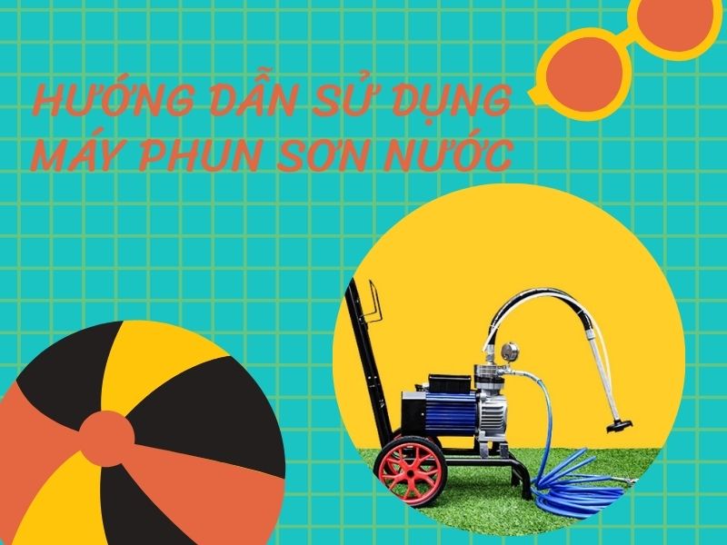 hướng dẫn sử dụng máy phun sơn nước đúng cách
