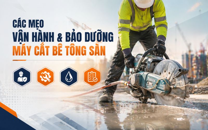 Các mẹo vận hành và bảo dưỡng máy cắt bê tông sàn