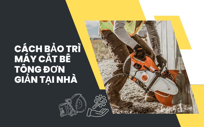 Cách bảo trì máy cắt bê tông đơn giản tại nhà