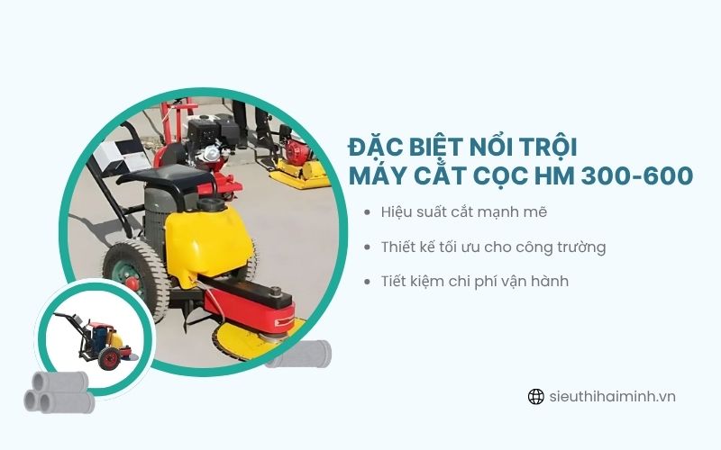 Đặc biệt nổi trội của máy cắt cọc HM 300-600