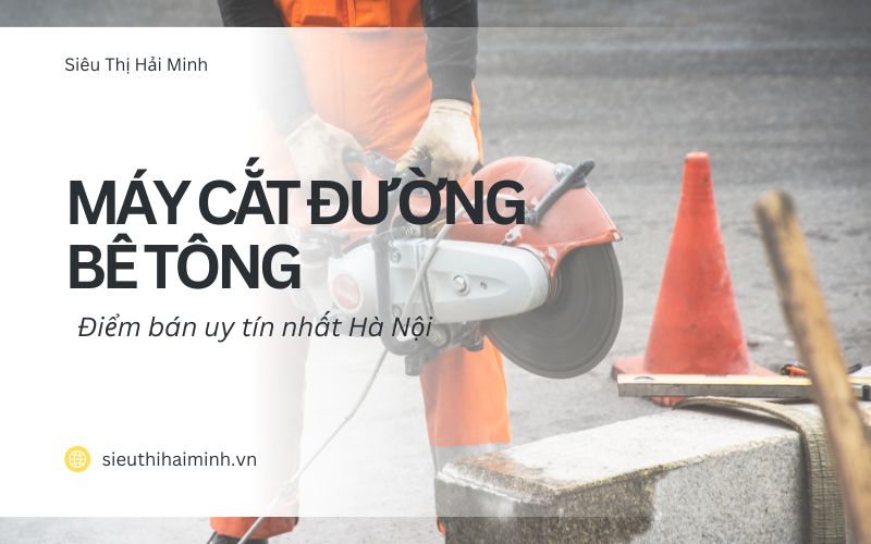 Điểm bán máy cắt đường bê tông uy tín nhất Hà Nội