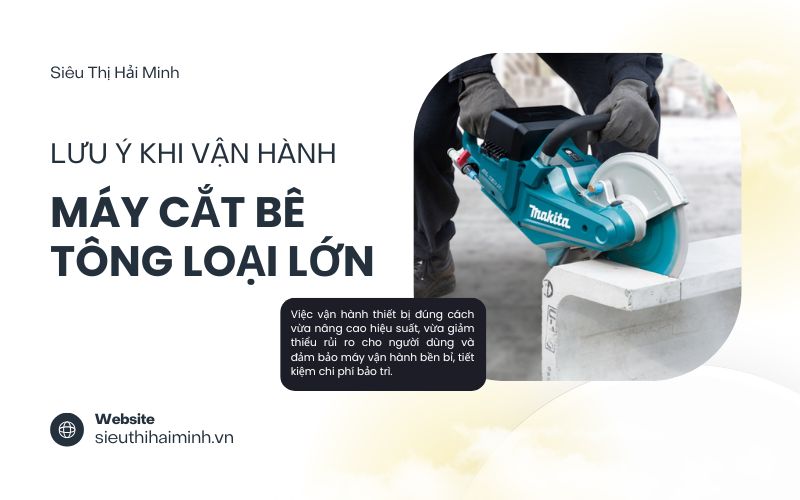 Lưu ý khi vận hành máy cắt bê tông loại lớn